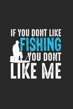 If You Dont Like Fishing You Dont Like Me: Toller Kalender F�r Jeden Angler Und Petrij�nger. Ideal Zum Eintragen Deiner Angeltermine