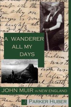 Paperback A Wanderer All My Days: John Muir in New England Book