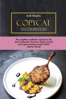 Paperback Copycat Cookbook: The Complete Cookbook Inspired to The Best Restaurant. Discover Recipes Secrets and Enjoy Amazing Recipes While Saving Book