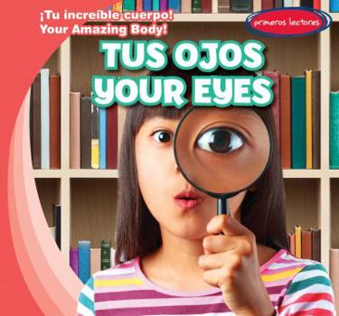 Tus Ojos / Your Eyes - Book  of the ¡Tu Increíble Cuerpo! / Your Amazing Body!