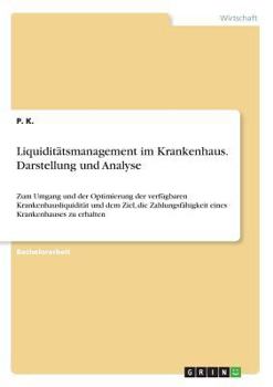 Paperback Liquiditätsmanagement im Krankenhaus. Darstellung und Analyse: Zum Umgang und der Optimierung der verfügbaren Krankenhausliquidität und dem Ziel, die [German] Book
