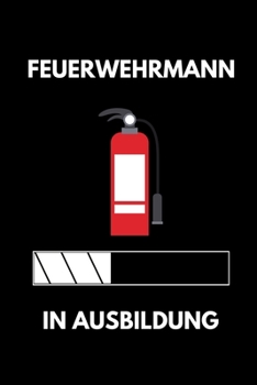 FEUERWEHRMANN IN AUSBILDUNG: A5 Notizbuch 52 WOCHEN KALENDER Geschenk zur Ausbildung | für Sohn Tochter Neffe Nichte Freund Freundin | für ... Azubine | Lustiger Spruch (German Edition)