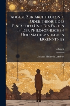 Paperback Anlage Zur Architectonic Oder Theorie Des Einfachen Und Des Ersten In Der Philosophischen Und Mathematischen Erkenntniss; Volume 2 [Afrikaans] Book