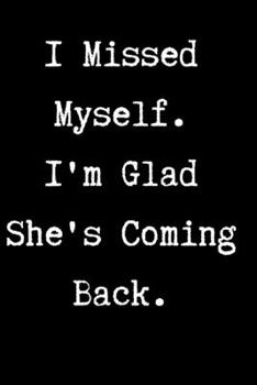 I Missed Myself. I'm Glad She's Coming Back. - Positive Journal: 6x9 Blank Lined Journal/Notebook