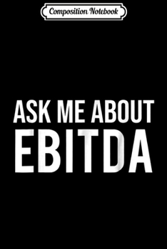 Paperback Composition Notebook: Ask Me About EBITDA Funny Accountant CPA Gift Journal/Notebook Blank Lined Ruled 6x9 100 Pages Book