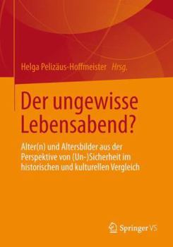 Der Ungewisse Lebensabend?: Alter(n) Und Altersbilder Aus Der Perspektive Von (Un-) Sicherheit Im Historischen Und Kulturellen Vergleich