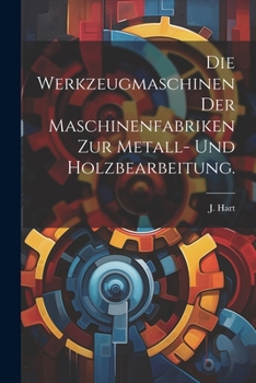 Die Werkzeugmaschinen der Maschinenfabriken zur Metall- und Holzbearbeitung.