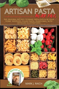 Making Аrtisan Pasta: The Originаl Recipes to make Fresh Pastа in your Home. Noodles, Filled Pasta, Dumplings, With Detailed Illustrаtions