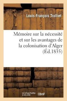 Paperback Mémoire Sur La Nécessité Et Sur Les Avantages de la Colonisation d'Alger [French] Book