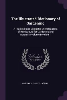 Paperback The Illustrated Dictionary of Gardening: A Practical and Scientific Encyclopaedia of Horticulture for Gardeners and Botanists Volume Division 1 Book