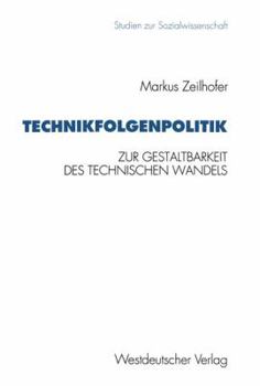 Technikfolgenpolitik: Zur Gestaltungsbedurftigkeit Und Zur Politischen Gestaltbarkeit Des Technischen Wandels Und Seiner Folgen
