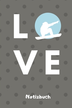 Love Notizbuch: A5 Notizbuch TAGEBUCH Geschenk f�r Snowboarder Snowboard Training Geschenkidee Wintersport Sch�nes Buch Journal Kalender Terminplaner