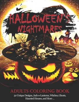 Halloween’s Nightmare: An Adult Coloring Book Featuring Fun, Creepy and Frightful Halloween Designs (50 Unique Designs, Jack-o-Lanterns, Witches, ... More …) for Stress Relief and Relaxation !