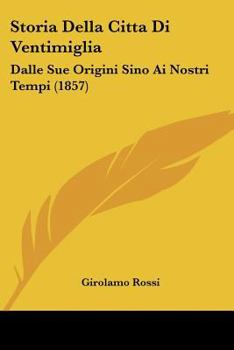 Paperback Storia Della Citta Di Ventimiglia: Dalle Sue Origini Sino Ai Nostri Tempi (1857) [Italian] Book