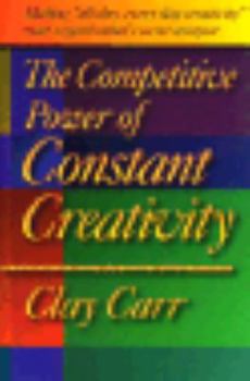 Hardcover The Competitive Power of Constant Creativity: Making "All Day, Every Day Creativity" Your Organization's Secret Weapon Book