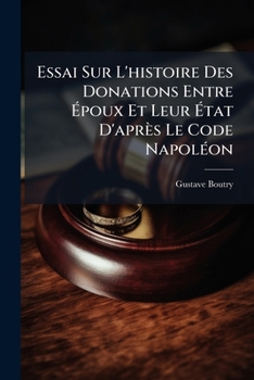 Paperback Essai Sur L'histoire Des Donations Entre Époux Et Leur État D'après Le Code Napoléon [French] Book