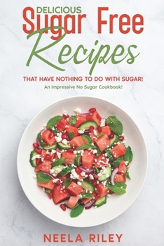 Paperback Delicious Sugar Free Recipes that Have Nothing to Do With Sugar!: An Impressive No Sugar Cookbook! Book