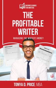 The Profitable Writer: Managing The Writer's Money (Business Books For Writers)