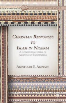 Paperback Christian Responses to Islam in Nigeria: A Contextual Study of Ambivalent Encounters Book