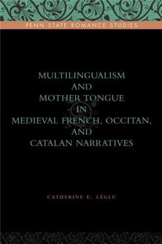 Multilingualism and Mother Tongue in Medieval French, Occitan, and Catalan Narratives - Book  of the Penn State Romance Studies