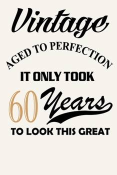 Vintage - Aged To Perfection - It Only Took 60 Years To Look This Great: Funny 60th Birthday Gift Journal Notebook, 6 x 9 Inches,120 Lined Writing Pages, Matte Finish