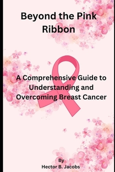 Paperback Beyond the Pink Ribbon: A Comprehensive Guide to Understanding and Overcoming Breast Cancer Book