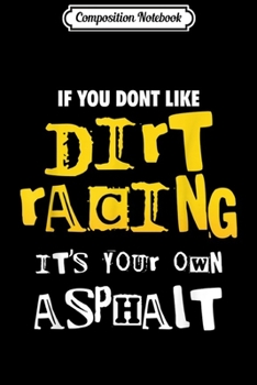 Paperback Composition Notebook: Dirt Track Racing If You Don't Like Dirt Racing Gift Journal/Notebook Blank Lined Ruled 6x9 100 Pages Book