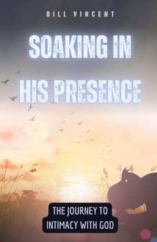 Paperback Soaking in His Presence: The Journey to Intimacy with God Book