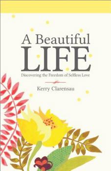 Paperback A Beautiful Life: Discovering the Freedom of Selfless Love Book