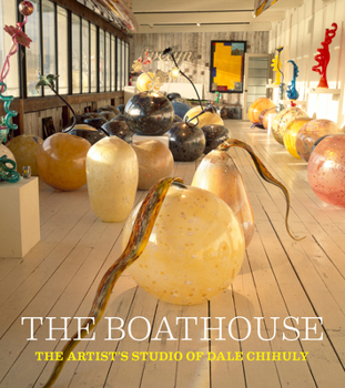 Hardcover The Boathouse: The Artist's Studio of Dale Chihuly Book
