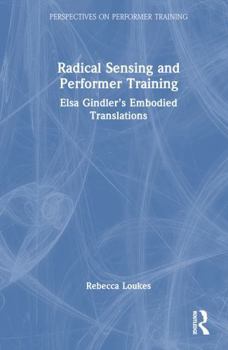 Hardcover Radical Sensing and Performer Training: Elsa Gindler's Embodied Translations Book