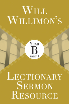 Will Willimons Lectionary Sermon Resource: Year B Part 1