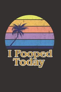 I Pooped Today: Journal With 100 Blank Lined / Vintage Retro Diary / Funny Adult Humor Notebook / Birthday Gag Gift