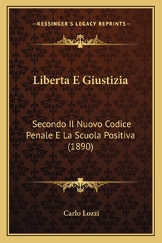 Paperback Liberta E Giustizia: Secondo Il Nuovo Codice Penale E La Scuola Positiva (1890) [Italian] Book