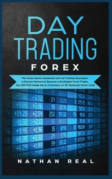 Hardcover Day Trading Forex: The Forex Basics Explained With All Trading Strategies. A Proven Method To Become A Profitable Forex Trader. You Will Book