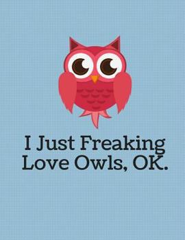 I Just Freaking Love Owls Notebook - 5x5 Quad Ruled : 8. 5 X 11 - 200 Pages - Graph Paper - School Student Teacher Office