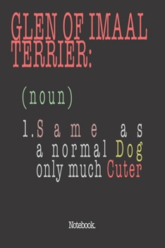 Glen Of Imaal Terrier (noun) 1. Same As A Normal Dog Only Much Cuter: Notebook