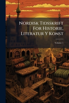 Paperback Nordisk Tidsskrift For Historie, Literatur Y Konst; Volume 1 Book