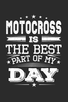 Motocross Is The Best Part Of My Day: Funny Cool Motocross Journal | Notebook | Workbook | Diary | Planner - 6x9 - 120 Blank Pages  -  Cute Gift For ... Racing Lovers, Motocross Fans, Enthusiasts