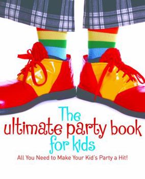 Paperback The Ultimate Party Book for Kids: All You Need to Make Your Party a Hit! Book