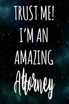 Trust Me! I'm An Amazing Attorney: The perfect gift for the professional in your life - Funny 119 page lined journal!