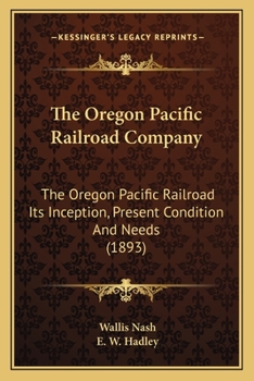 Paperback The Oregon Pacific Railroad Company: The Oregon Pacific Railroad Its Inception, Present Condition And Needs (1893) Book