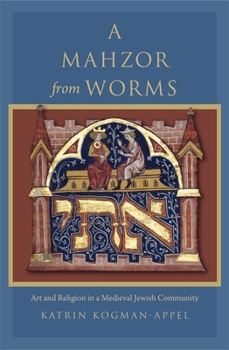 Hardcover A Mahzor from Worms: Art and Religion in a Medieval Jewish Community Book