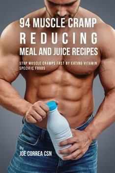 Paperback 94 Muscle Cramp Reducing Meal and Juice Recipes: Stop Muscle Cramps Fast by Eating Vitamin Specific Foods Book