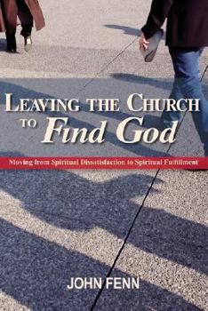 Paperback Leaving the Church to Find God: Moving from Spiritual Dissatisfaction to Spiritual Fulfillment Book