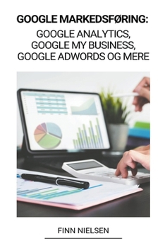 Paperback Google Markedsføring: Google Analytics, Google My Business, Google Adwords og mere [Danish] Book