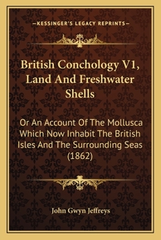 Paperback British Conchology V1, Land And Freshwater Shells: Or An Account Of The Mollusca Which Now Inhabit The British Isles And The Surrounding Seas (1862) Book