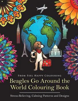 Paperback Beagles Go Around the World Colouring Book - Stress-Relieving, Calming Patterns and Designs: Beagle Coloring Book - Perfect Beagle Gifts Idea for Adul Book