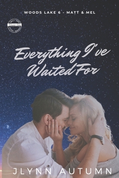 Everything I've Waited For (Woods Lake 6 - Matt & Mel) - Book #6 of the Woods Lake