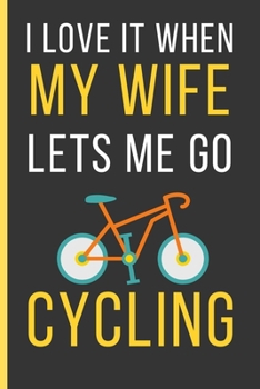 Paperback I love It When My Wife Lets Me Go Cycling: Cycling Gifts: Funny Novelty Lined Notebook / Journal To Write In (6 x 9) Book